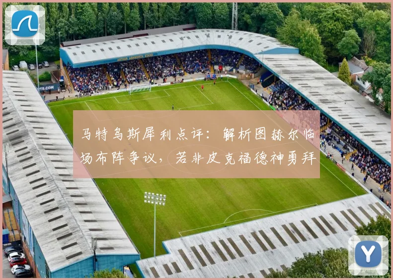 马特乌斯犀利点评：解析图赫尔临场布阵争议，若非皮克福德神勇拜仁或酿惨案